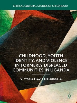 cover image of Childhood, Youth Identity, and Violence in Formerly Displaced Communities in Uganda